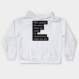 we cannot become what we want by remaining what we are Kids Hoodie